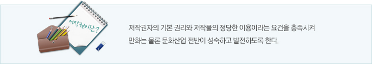 저작권자의 기본 권리와 저작물의 정당한 이용이라는 요건을 충족시켜 만화는 물론 문화산업 전반이 성숙하고 발전하도록 한다.